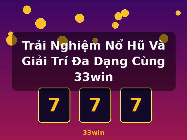 Trải Nghiệm Nổ Hũ Và Giải Trí Đa Dạng Cùng 33win - 33win