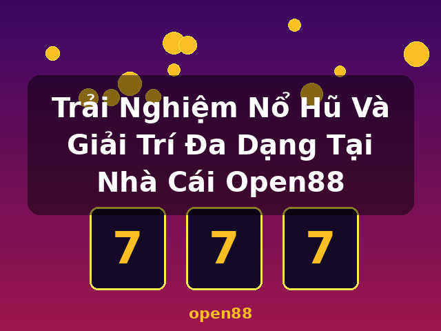 Trải Nghiệm Nổ Hũ Và Giải Trí Đa Dạng Tại Nhà Cái Open88 - open88
