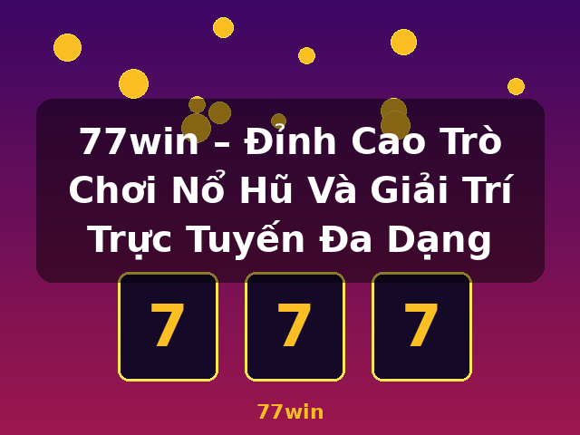 77win – Đỉnh Cao Trò Chơi Nổ Hũ Và Giải Trí Trực Tuyến Đa Dạng - 77win 77win – Đỉnh Cao Trò Chơi Nổ Hũ Và Giải Trí Trực Tuyến Đa Dạng - 77win