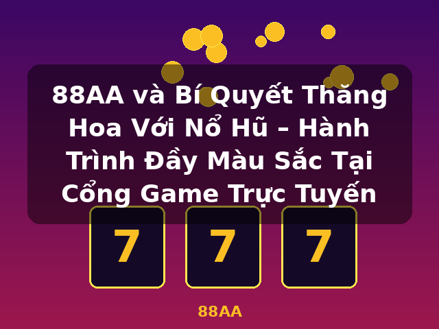 88AA và Bí Quyết Thăng Hoa Với Nổ Hũ – Hành Trình Đầy Màu Sắc Tại Cổng Game Trực Tuyến - 88AA
