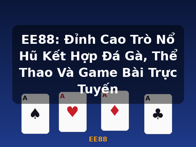EE88: Đỉnh Cao Trò Nổ Hũ Kết Hợp Đá Gà, Thể Thao Và Game Bài Trực Tuyến - EE88