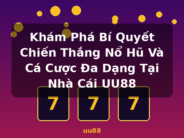 Khám Phá Bí Quyết Chiến Thắng Nổ Hũ Và Cá Cược Đa Dạng Tại Nhà Cái UU88 - uu88