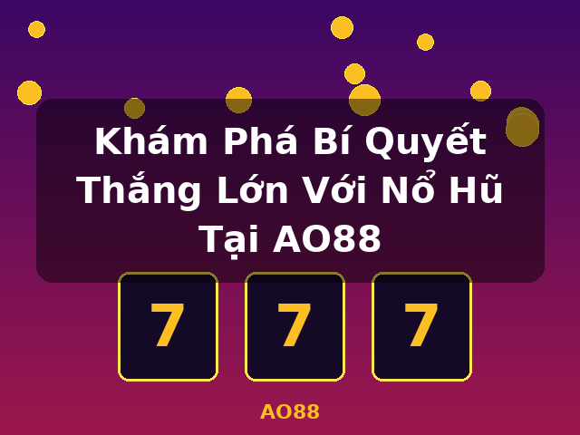 Khám Phá Bí Quyết Thắng Lớn Với Nổ Hũ Tại AO88 - AO88