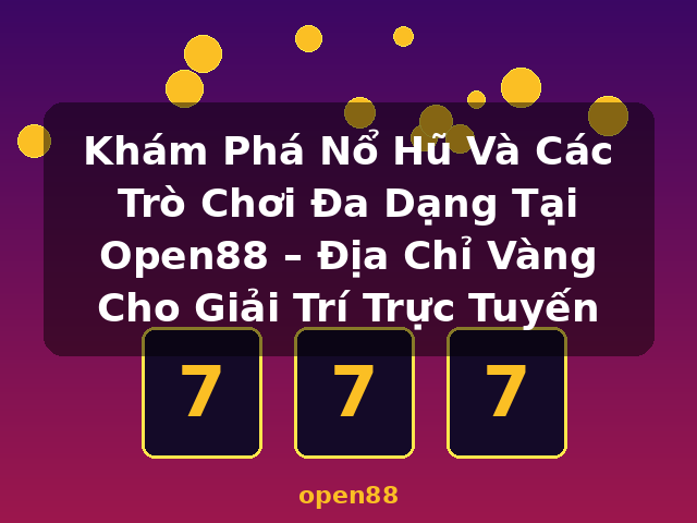 Khám Phá Nổ Hũ Và Các Trò Chơi Đa Dạng Tại Open88 – Địa Chỉ Vàng Cho Giải Trí Trực Tuyến - open88