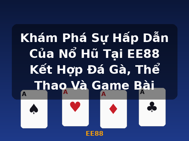 Khám Phá Sự Hấp Dẫn Của Nổ Hũ Tại EE88 Kết Hợp Đá Gà, Thể Thao Và Game Bài - EE88 Khám Phá Sự Hấp Dẫn Của Nổ Hũ Tại EE88 Kết Hợp Đá Gà, Thể Thao Và Game Bài - EE88