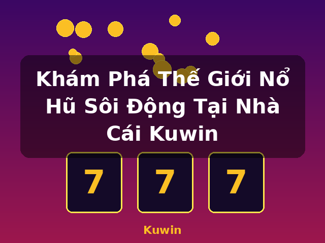 Khám Phá Thế Giới Nổ Hũ Sôi Động Tại Nhà Cái Kuwin - Kuwin