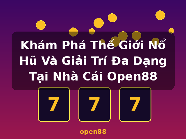 Khám Phá Thế Giới Nổ Hũ Và Giải Trí Đa Dạng Tại Nhà Cái Open88 - open88