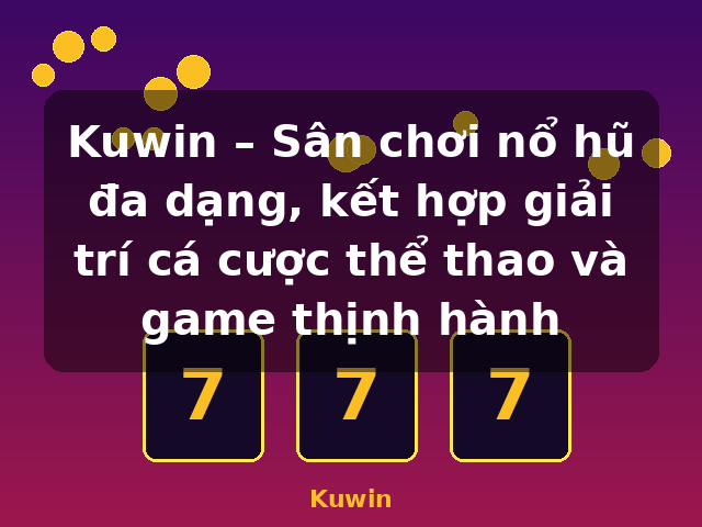 Kuwin – Sân chơi nổ hũ đa dạng, kết hợp giải trí cá cược thể thao và game thịnh hành - Kuwin