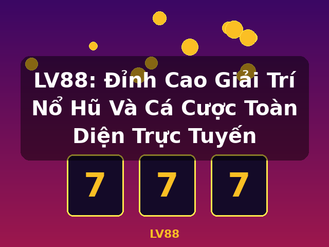 LV88: Đỉnh Cao Giải Trí Nổ Hũ Và Cá Cược Toàn Diện Trực Tuyến - LV88 LV88: Đỉnh Cao Giải Trí Nổ Hũ Và Cá Cược Toàn Diện Trực Tuyến - LV88