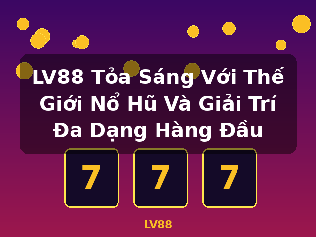 LV88 Tỏa Sáng Với Thế Giới Nổ Hũ Và Giải Trí Đa Dạng Hàng Đầu - LV88 LV88 Tỏa Sáng Với Thế Giới Nổ Hũ Và Giải Trí Đa Dạng Hàng Đầu - LV88