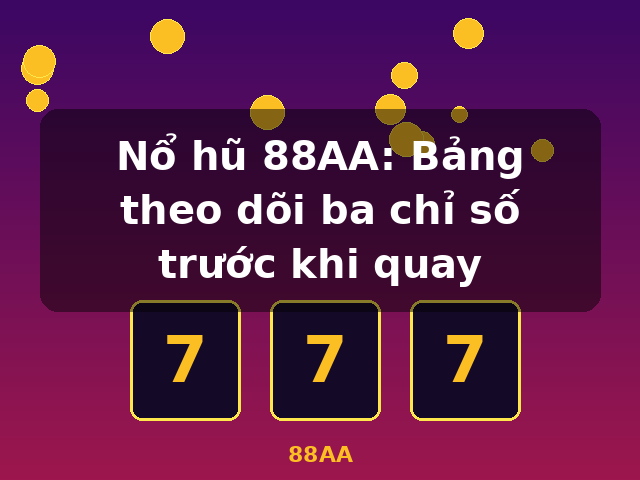 Nổ hũ 88AA: Bảng theo dõi ba chỉ số trước khi quay - 88AA