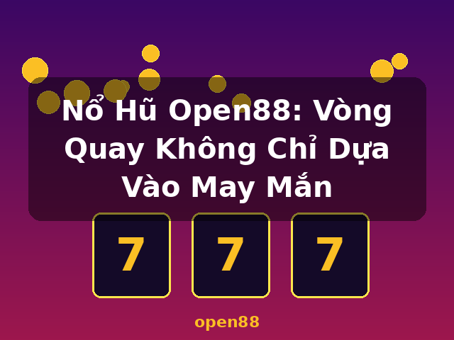 Nổ Hũ Open88: Vòng Quay Không Chỉ Dựa Vào May Mắn - open88 Nổ Hũ Open88: Vòng Quay Không Chỉ Dựa Vào May Mắn - open88