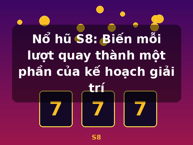 Nổ hũ S8: Biến mỗi lượt quay thành một phần của kế hoạch giải trí - S8