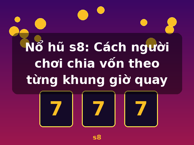 Nổ hũ s8: Cách người chơi chia vốn theo từng khung giờ quay - s8