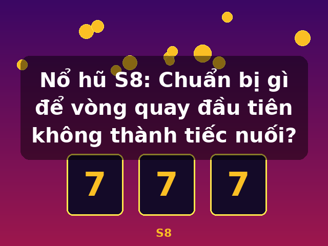 Nổ hũ S8: Chuẩn bị gì để vòng quay đầu tiên không thành tiếc nuối? - S8