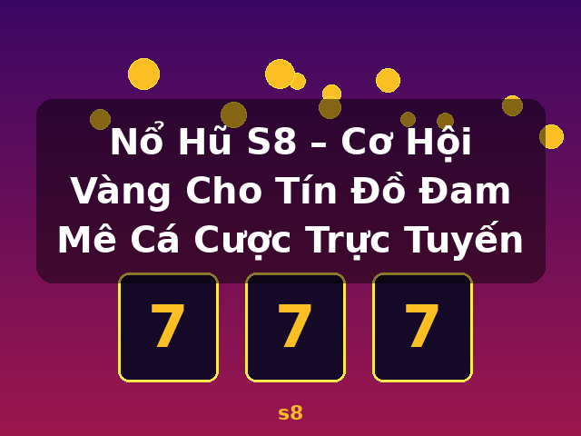 Nổ Hũ S8 – Cơ Hội Vàng Cho Tín Đồ Đam Mê Cá Cược Trực Tuyến - s8