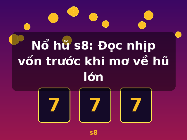 Nổ hũ s8: Đọc nhịp vốn trước khi mơ về hũ lớn - s8