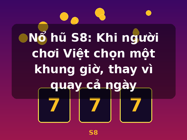 Nổ hũ S8: Khi người chơi Việt chọn một khung giờ, thay vì quay cả ngày - S8