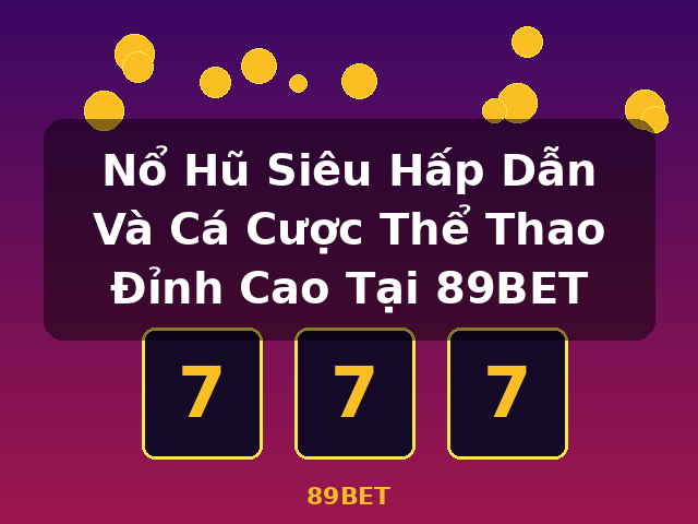 Nổ Hũ Siêu Hấp Dẫn Và Cá Cược Thể Thao Đỉnh Cao Tại 89BET - 89BET