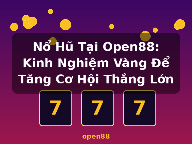 Nổ Hũ Tại Open88: Kinh Nghiệm Vàng Để Tăng Cơ Hội Thắng Lớn - open88