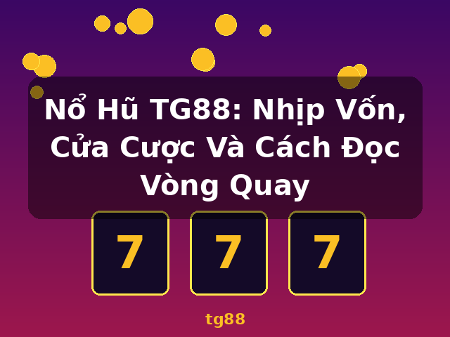 Nổ Hũ TG88: Nhịp Vốn, Cửa Cược Và Cách Đọc Vòng Quay - tg88 Nổ Hũ TG88: Nhịp Vốn, Cửa Cược Và Cách Đọc Vòng Quay - tg88