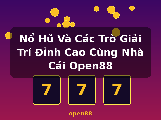 Nổ Hũ Và Các Trò Giải Trí Đỉnh Cao Cùng Nhà Cái Open88 - open88 Nổ Hũ Và Các Trò Giải Trí Đỉnh Cao Cùng Nhà Cái Open88 - open88