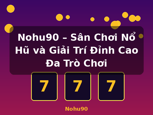 Nohu90 – Sân Chơi Nổ Hũ và Giải Trí Đỉnh Cao Đa Trò Chơi - Nohu90 Nohu90 – Sân Chơi Nổ Hũ và Giải Trí Đỉnh Cao Đa Trò Chơi - Nohu90
