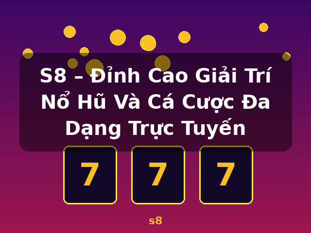 S8 – Đỉnh Cao Giải Trí Nổ Hũ Và Cá Cược Đa Dạng Trực Tuyến - s8