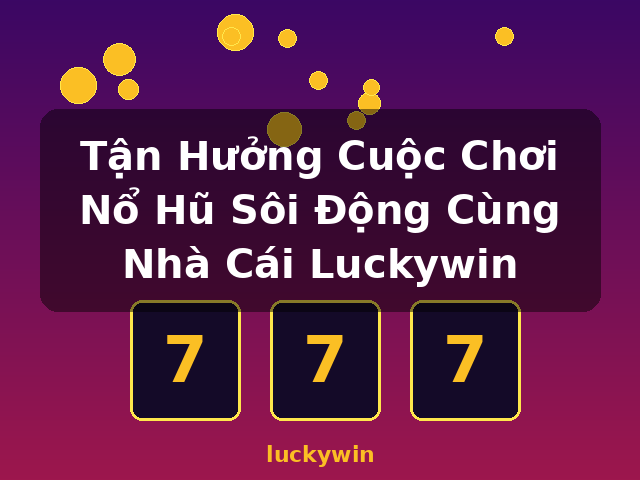 Tận Hưởng Cuộc Chơi Nổ Hũ Sôi Động Cùng Nhà Cái Luckywin - luckywin Tận Hưởng Cuộc Chơi Nổ Hũ Sôi Động Cùng Nhà Cái Luckywin - luckywin