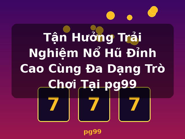 Tận Hưởng Trải Nghiệm Nổ Hũ Đỉnh Cao Cùng Đa Dạng Trò Chơi Tại pg99 - pg99