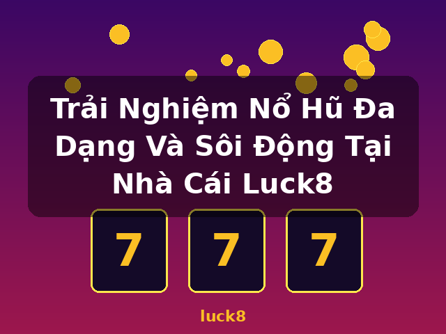 Trải Nghiệm Nổ Hũ Đa Dạng Và Sôi Động Tại Nhà Cái Luck8 - luck8 Trải Nghiệm Nổ Hũ Đa Dạng Và Sôi Động Tại Nhà Cái Luck8 - luck8