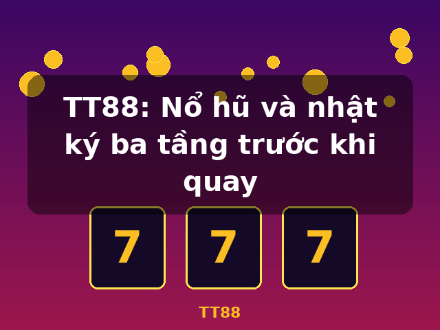 TT88: Nổ hũ và nhật ký ba tầng trước khi quay - TT88